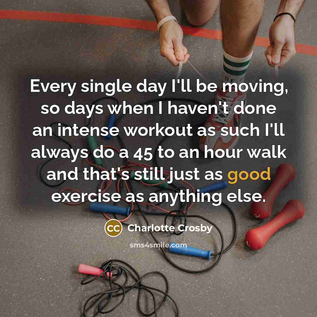 “Every single day I'll be moving, so days when I…” quote by Charlotte Crosby