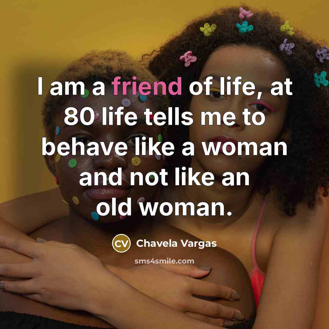 “I am a friend of life, at 80 life tells…” quote by Chavela Vargas
