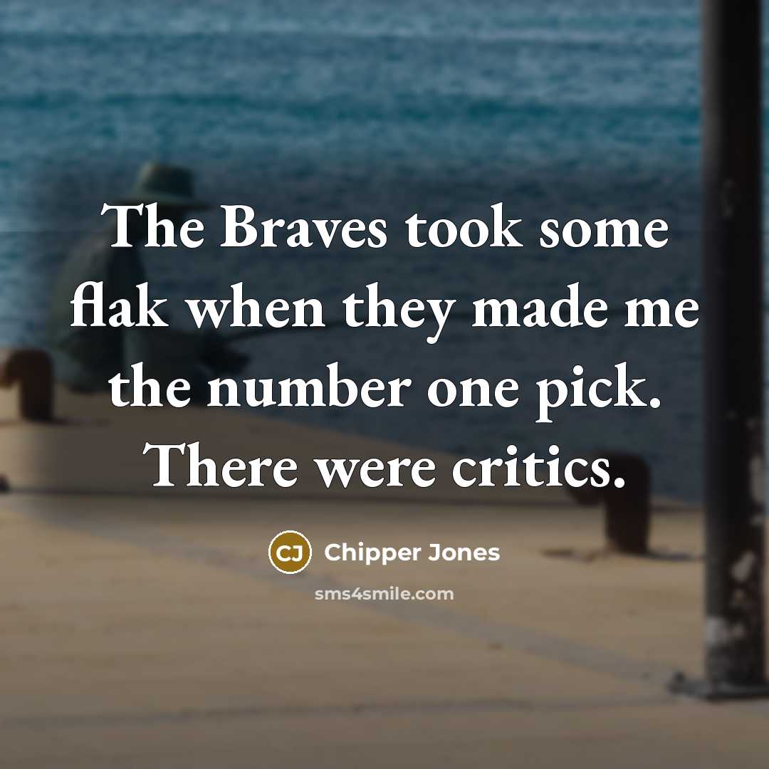 “The Braves took some flak when they made me the…” quote by Chipper Jones