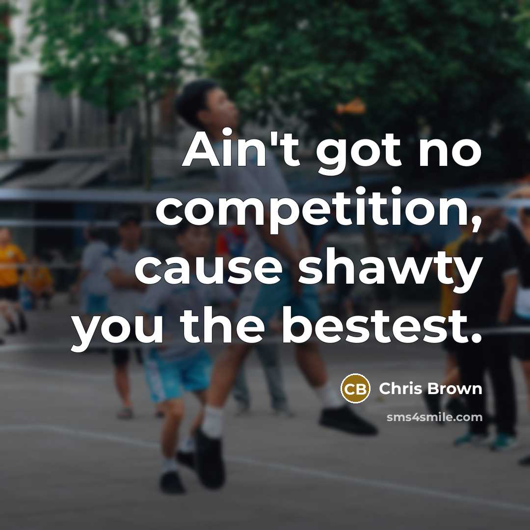 “Ain't got no competition, cause shawty you the bestest.…” quote by Chris Brown