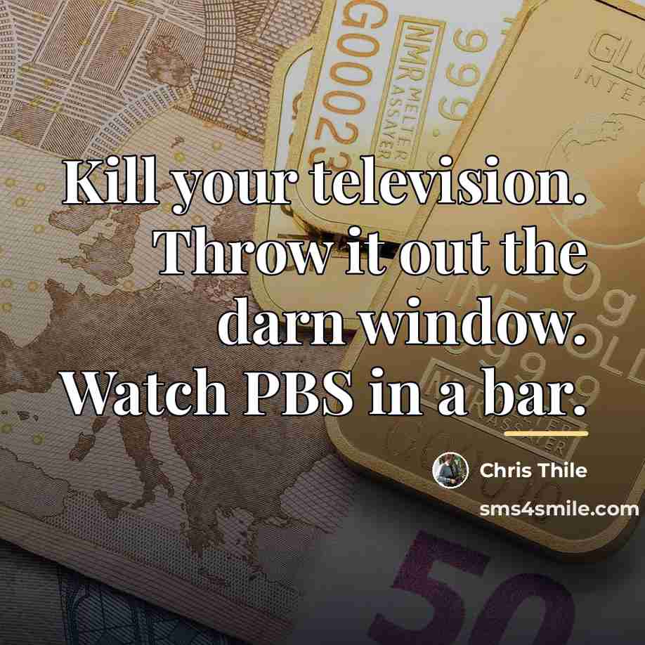 “Kill your television. Throw it out the darn window. Watch…” quote by Chris Thile