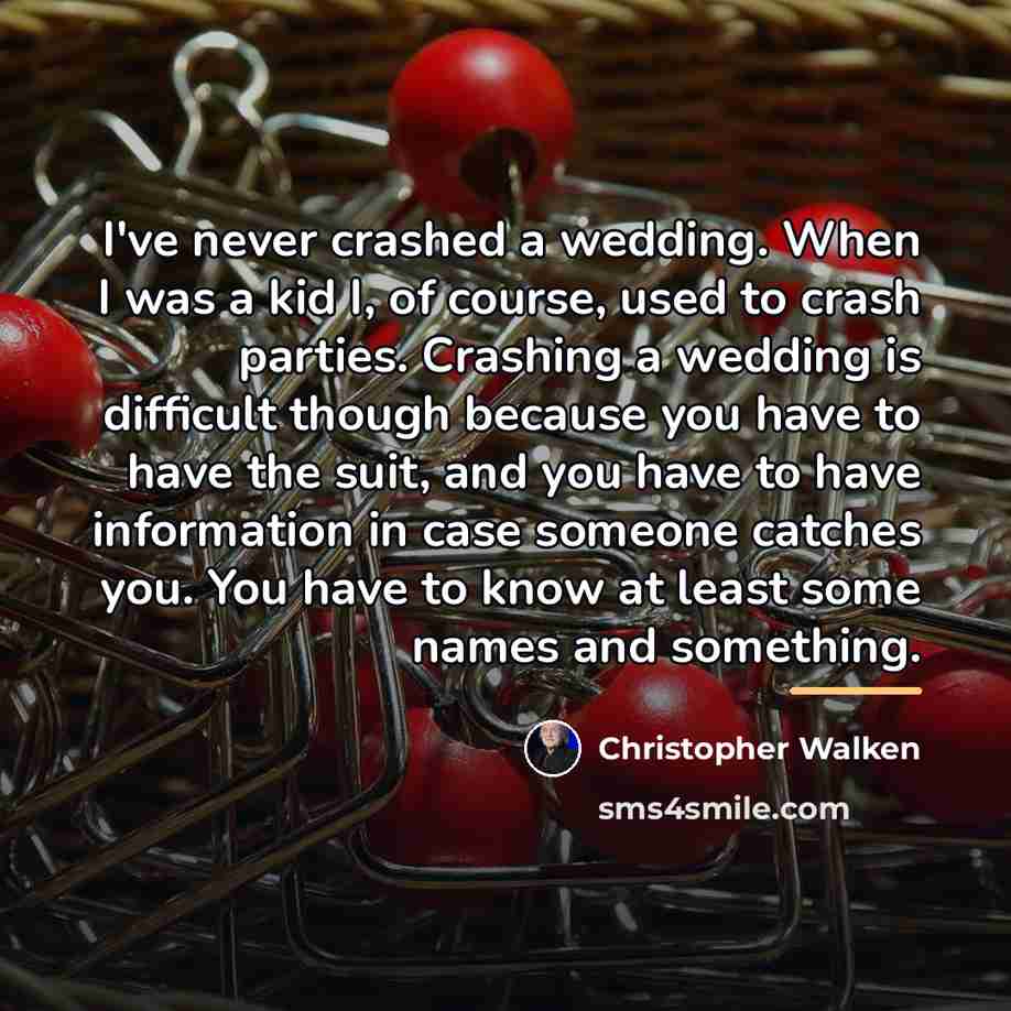 “I've never crashed a wedding. When I was a kid…” quote by Christopher Walken