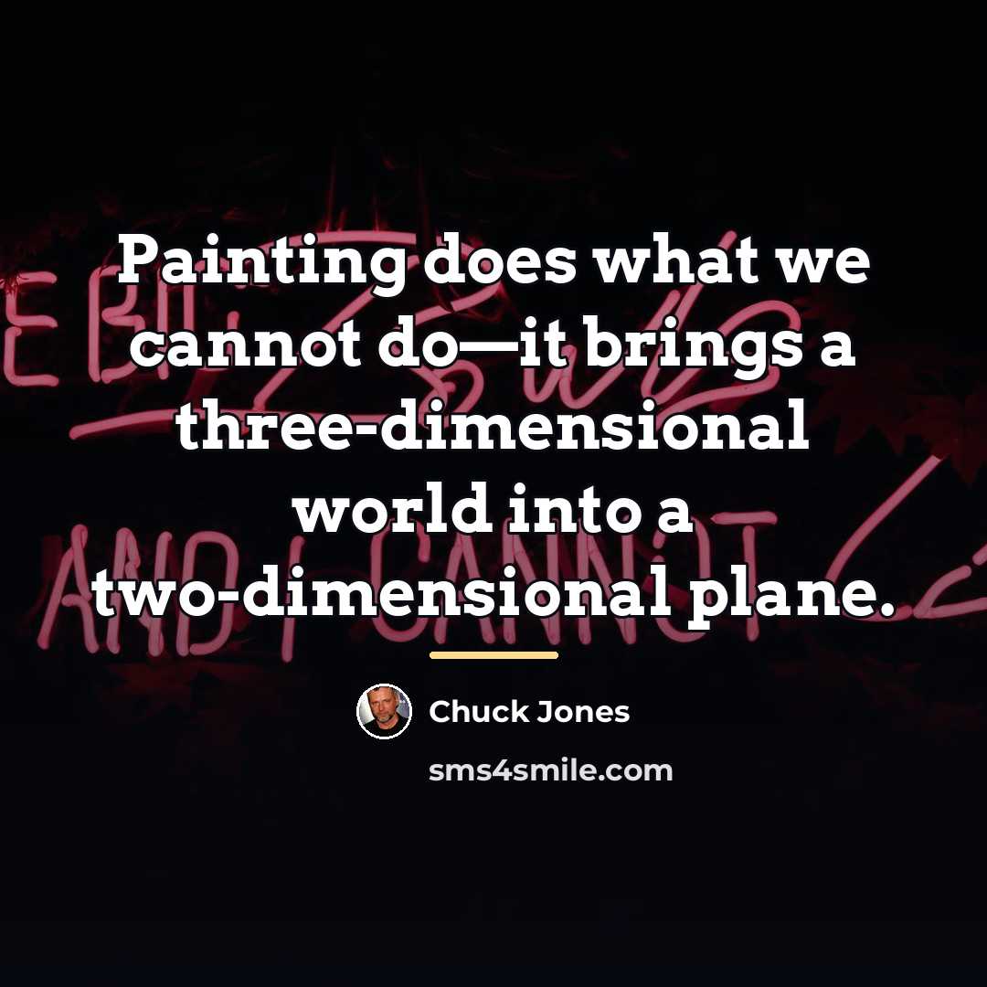 “Painting does what we cannot do—it brings a three-dimensional world…” quote by Chuck Jones