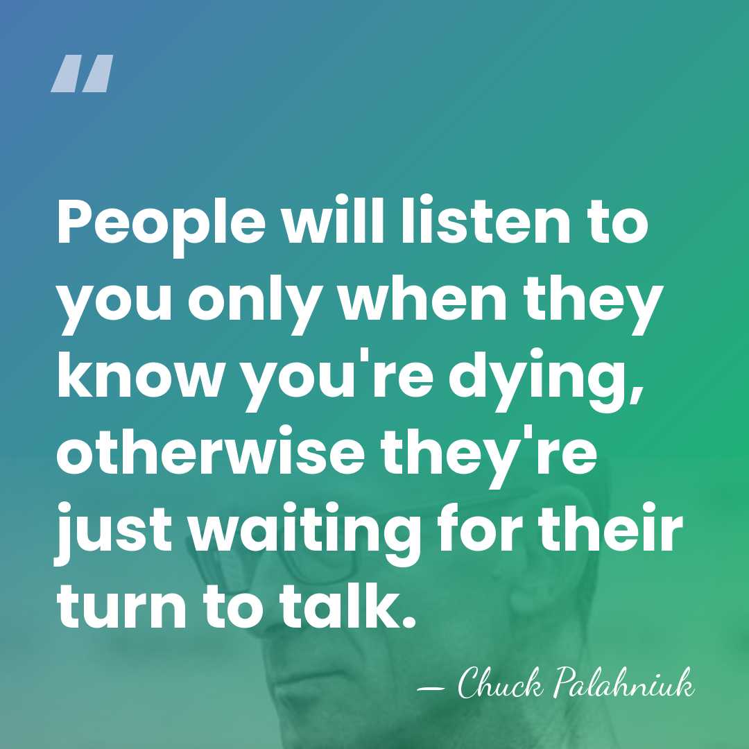 People will listen to you only when they know you're dying, otherwise&hellip; - Chuck Palahniuk