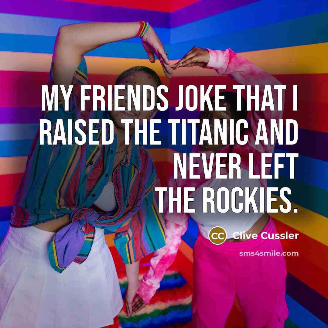 “My friends joke that I raised the Titanic and never…” quote by Clive Cussler