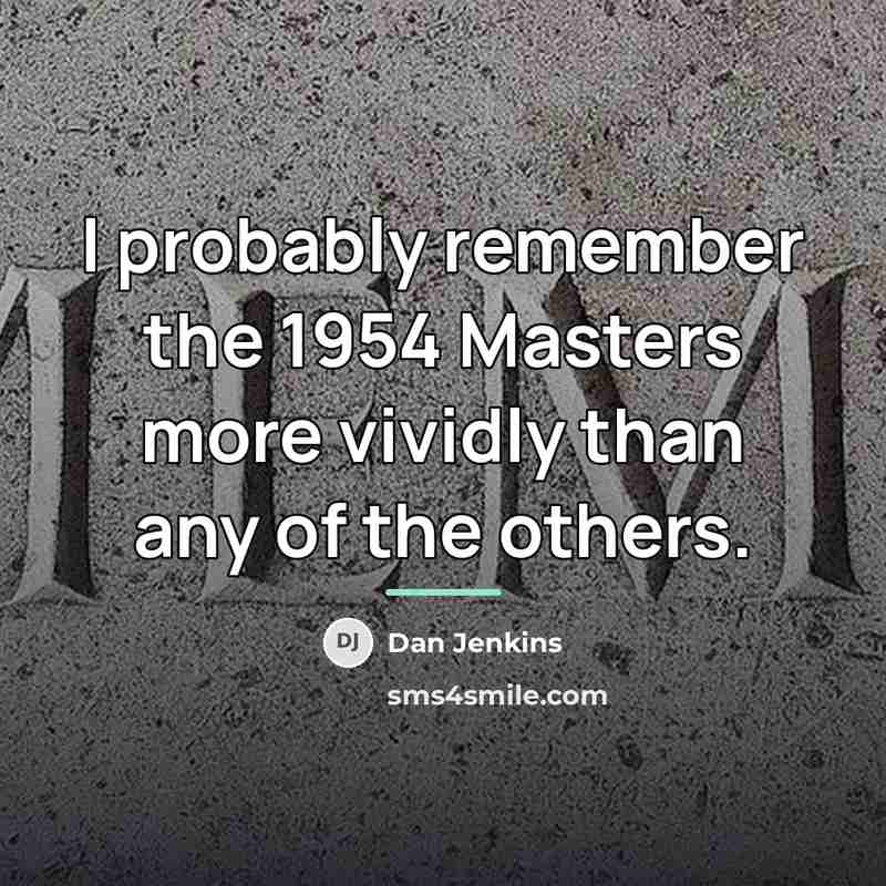 “I probably remember the 1954 Masters more vividly than any…” quote by Dan Jenkins