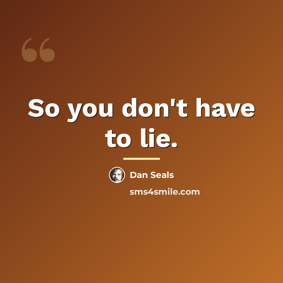 “So you don't have to lie.…” quote by Dan Seals