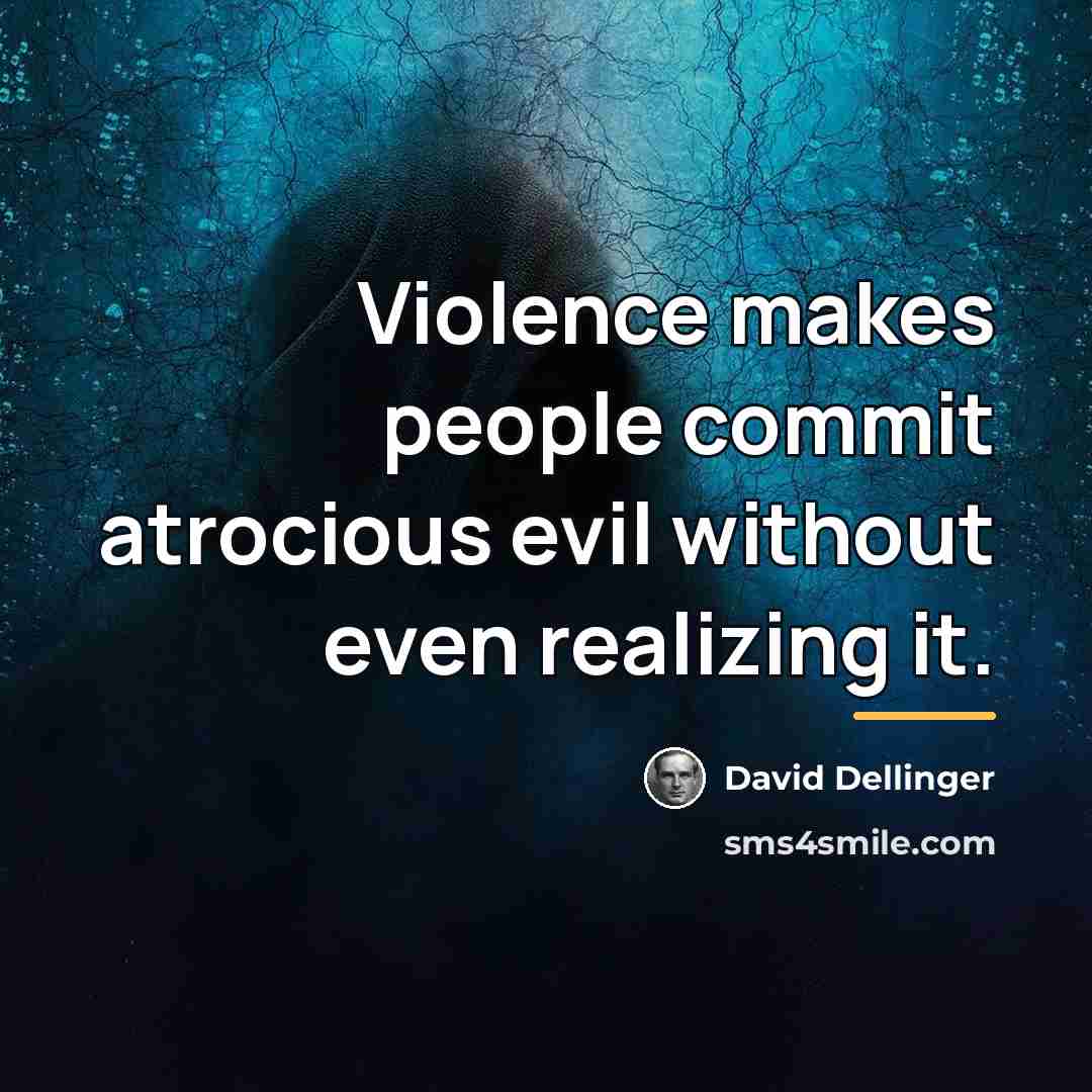 “Violence makes people commit atrocious evil without even realizing it.…” quote by David Dellinger