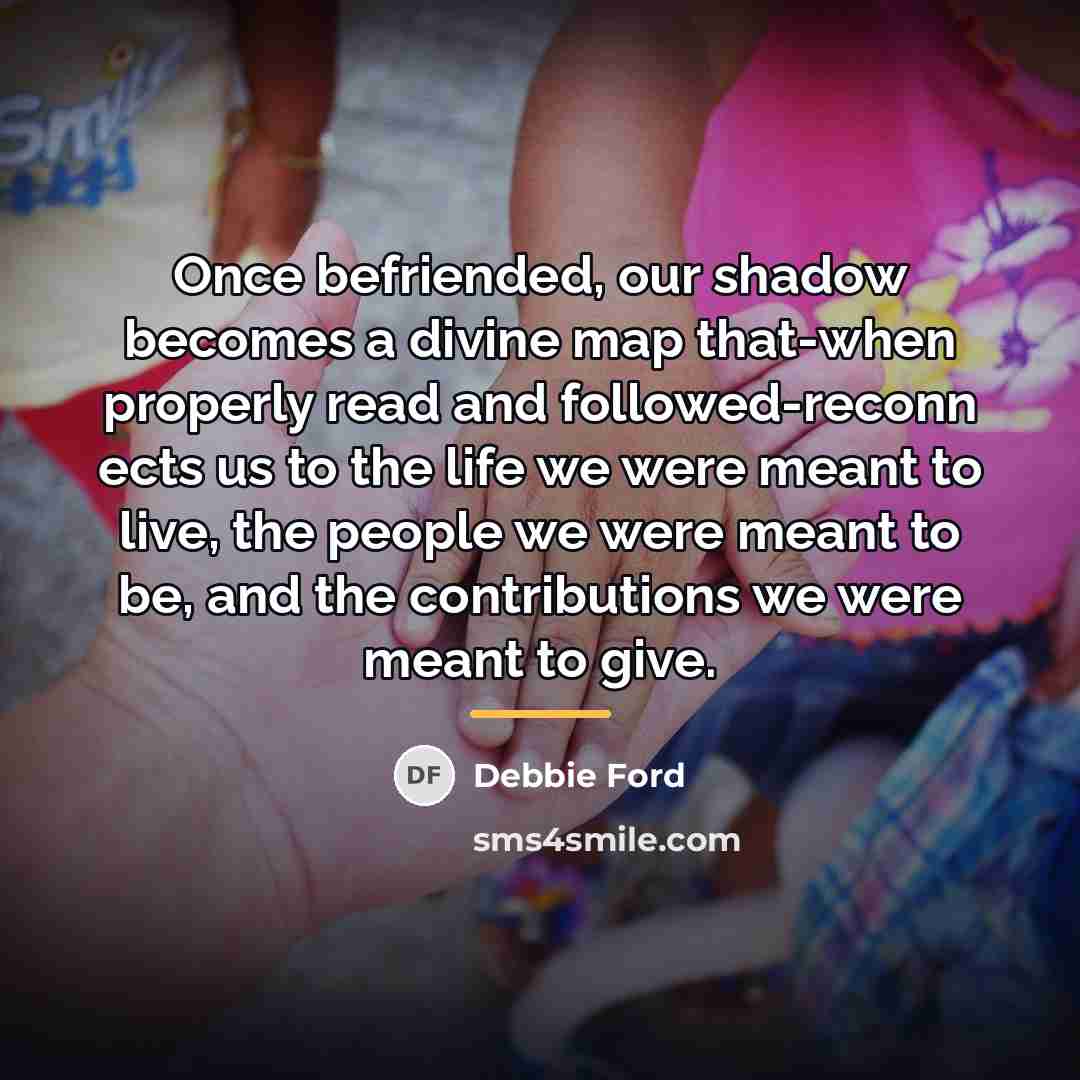 “Once befriended, our shadow becomes a divine map that-when properly…” quote by Debbie Ford