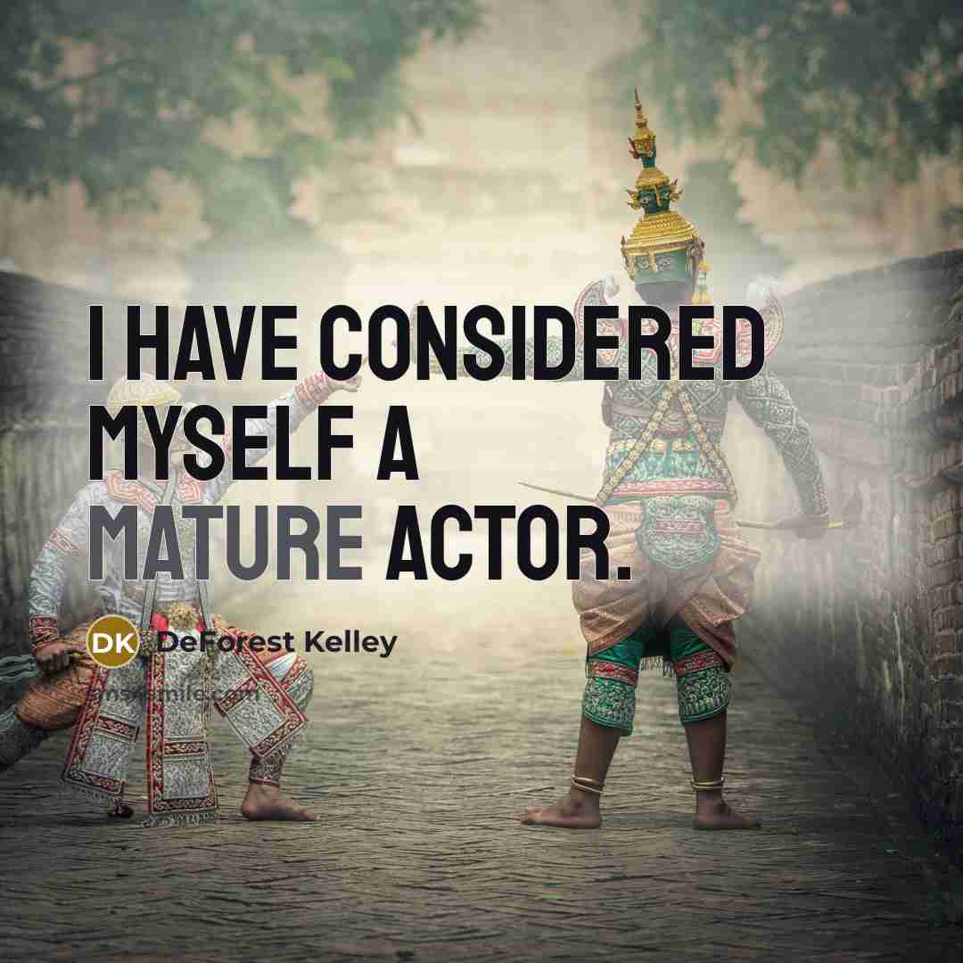 “I have considered myself a mature actor.” quote by DeForest Kelley