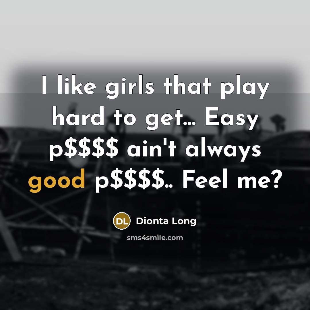 “I like girls that play hard to get... Easy p$$$$…” quote by Dionta Long