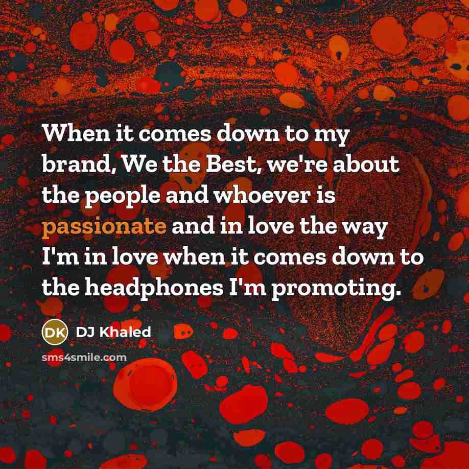 “When it comes down to my brand, We the Best,…” quote by DJ Khaled