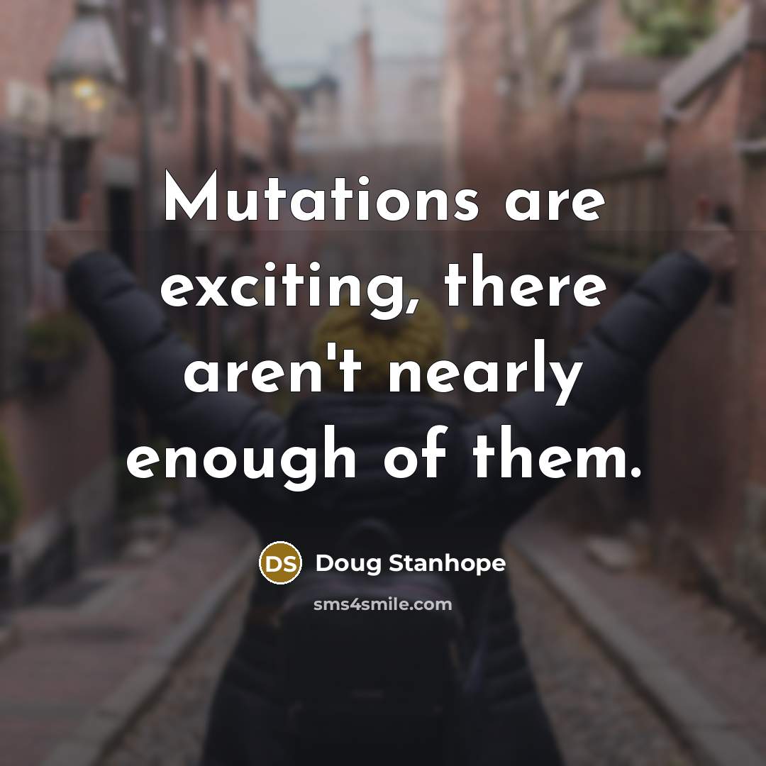 “Mutations are exciting, there aren't nearly enough of them.…” quote by Doug Stanhope