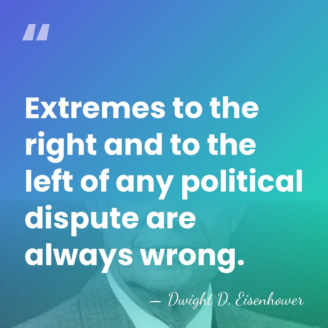 Extremes to the right and to the left of any political dispute&hellip; - Dwight D. Eisenhower
