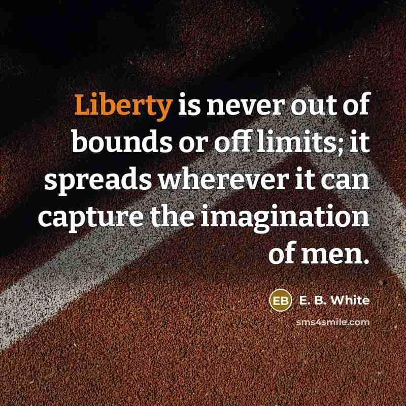 “Liberty is never out of bounds or off limits; it…” quote by E. B. White