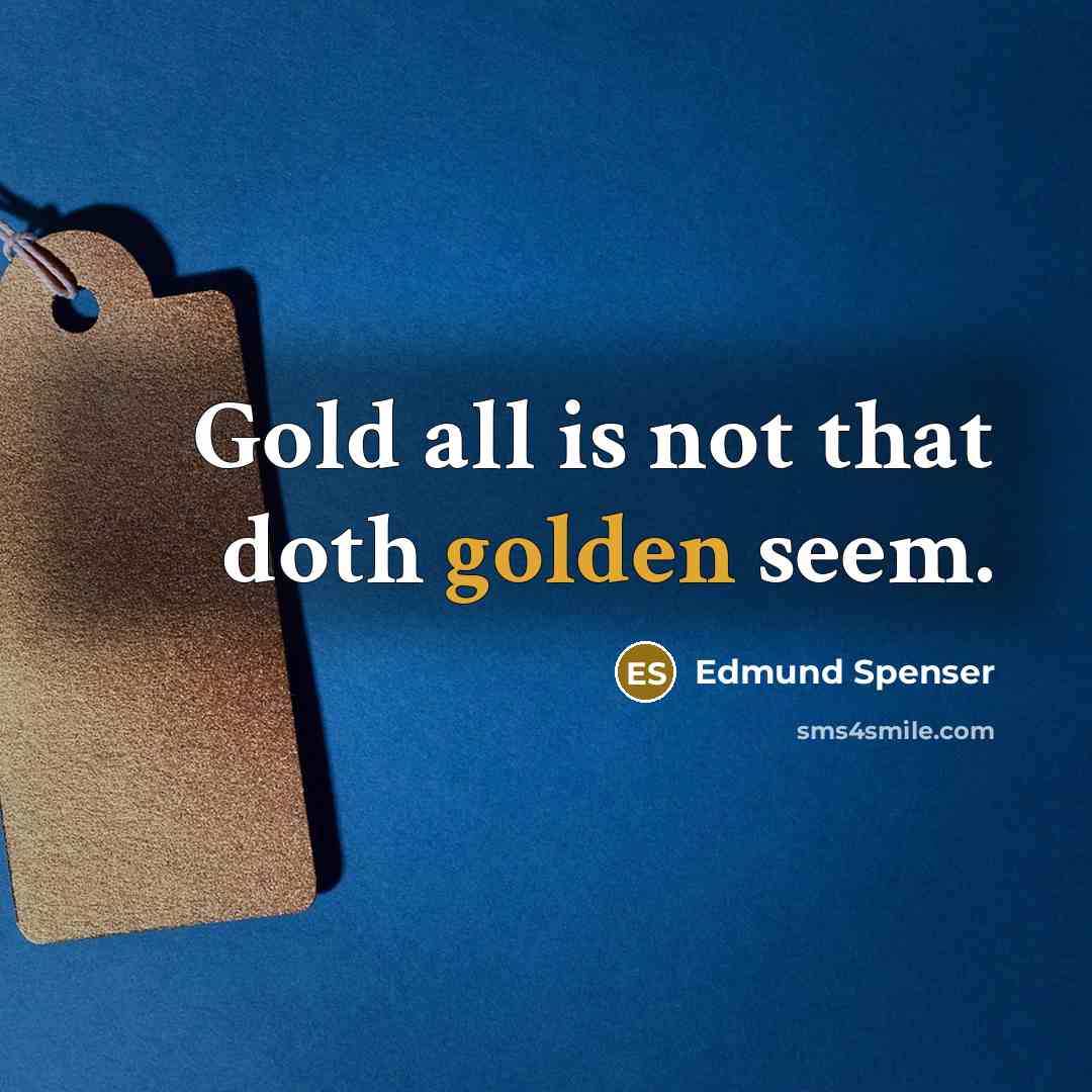 “Gold all is not that doth golden seem.…” quote by Edmund Spenser
