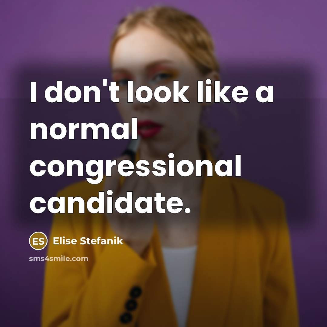 “I don't look like a normal congressional candidate.…” quote by Elise Stefanik