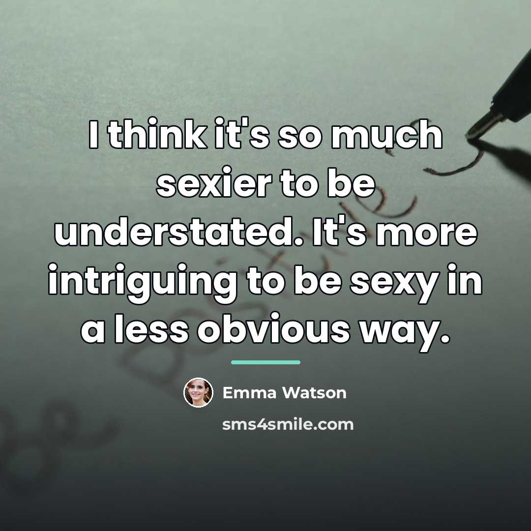 “I think it's so much sexier to be understated. It's…” quote by Emma Watson