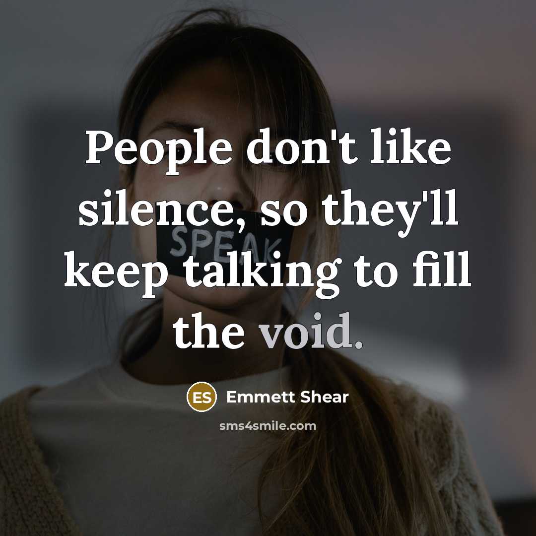“People don't like silence, so they'll keep talking to fill…” quote by Emmett Shear