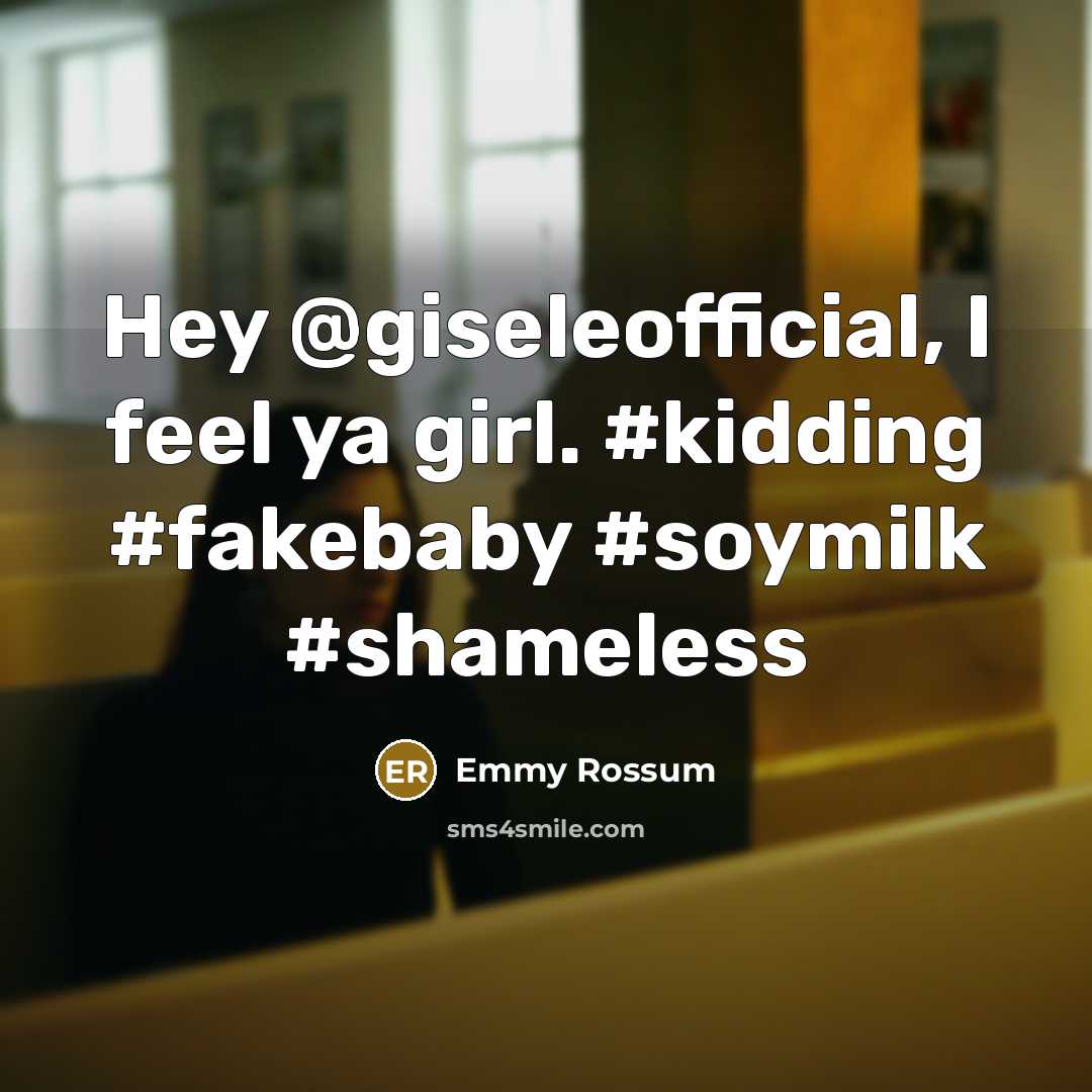 “Hey @giseleofficial, I feel ya girl. #kidding #fakebaby #soymilk #shameless…” quote by Emmy Rossum