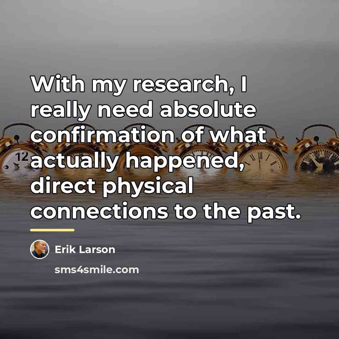 “With my research, I really need absolute confirmation of what…” quote by Erik Larson