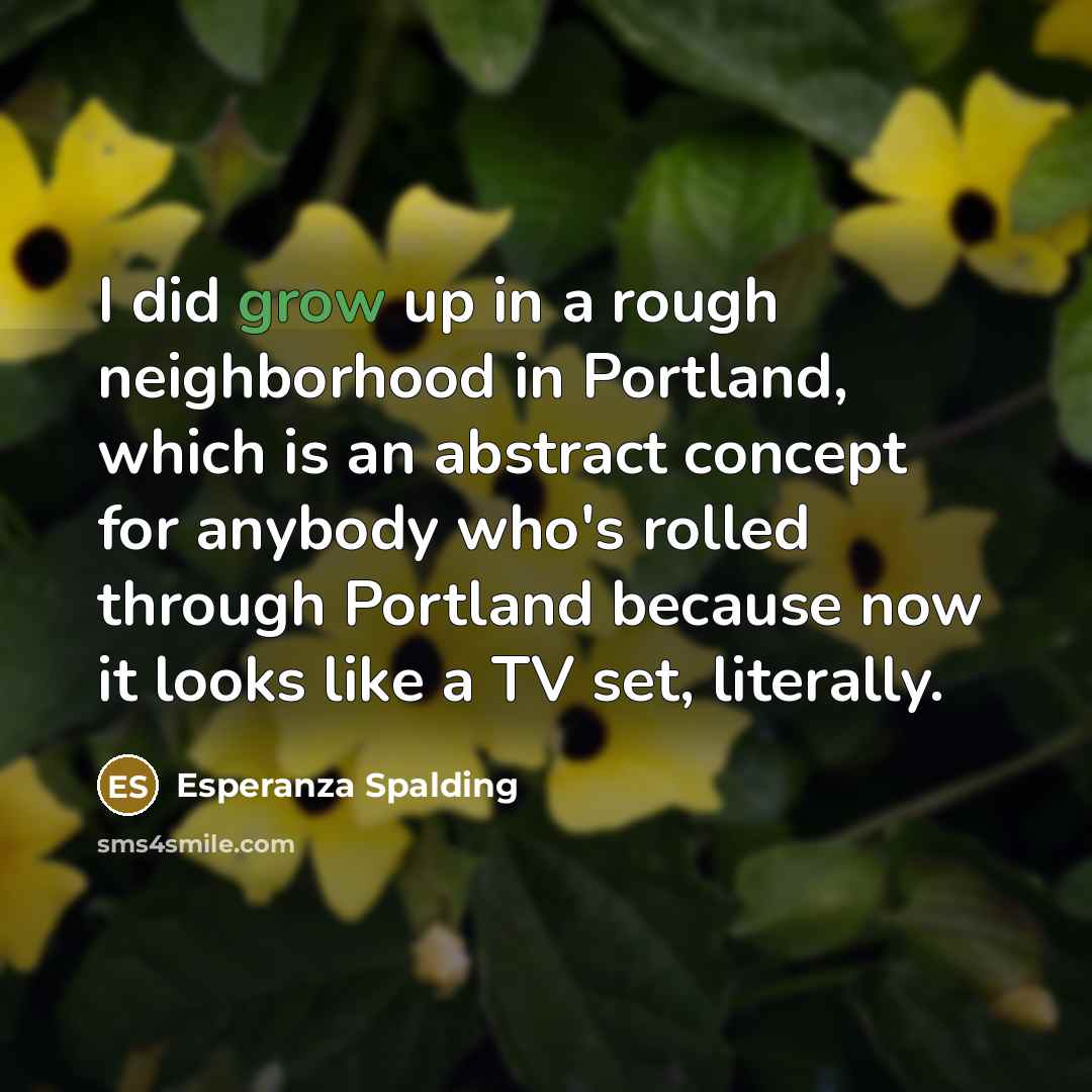 “I did grow up in a rough neighborhood in Portland,…” quote by Esperanza Spalding