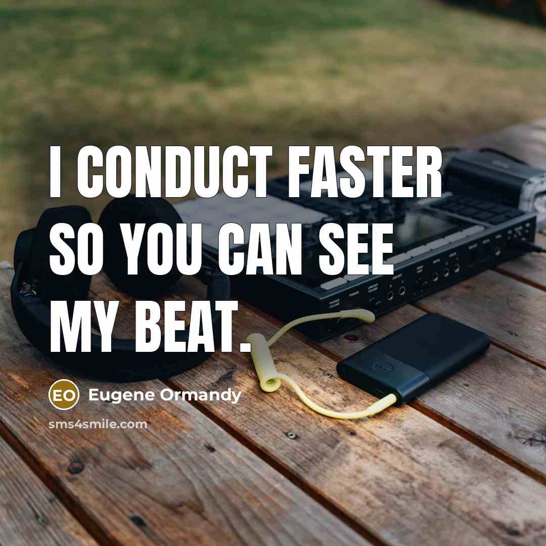 “I conduct faster so you can see my beat.…” quote by Eugene Ormandy