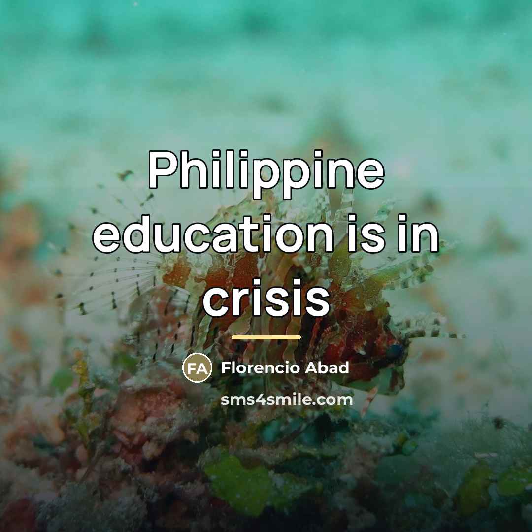 “Philippine education is in crisis…” quote by Florencio Abad