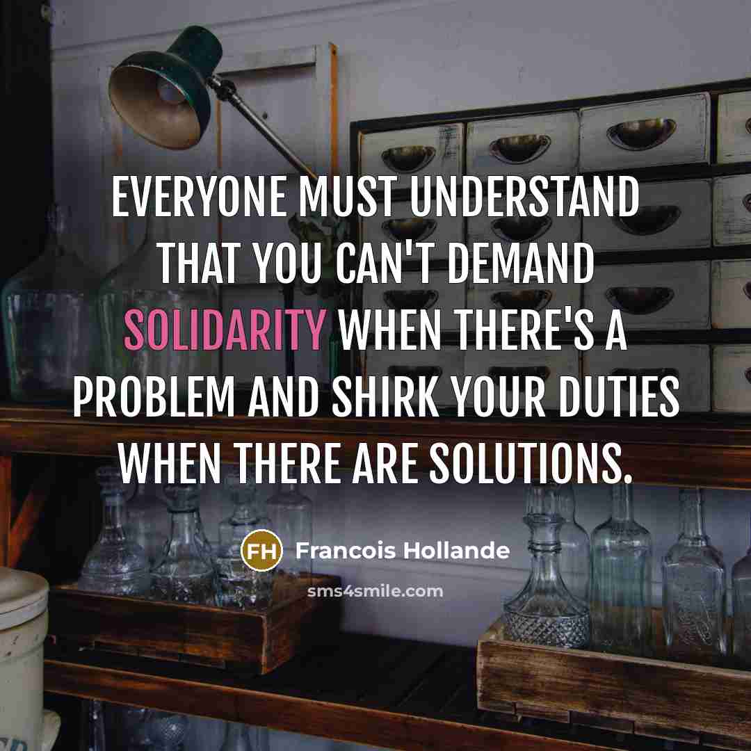 “Everyone must understand that you can't demand solidarity when there's…” quote by Francois Hollande