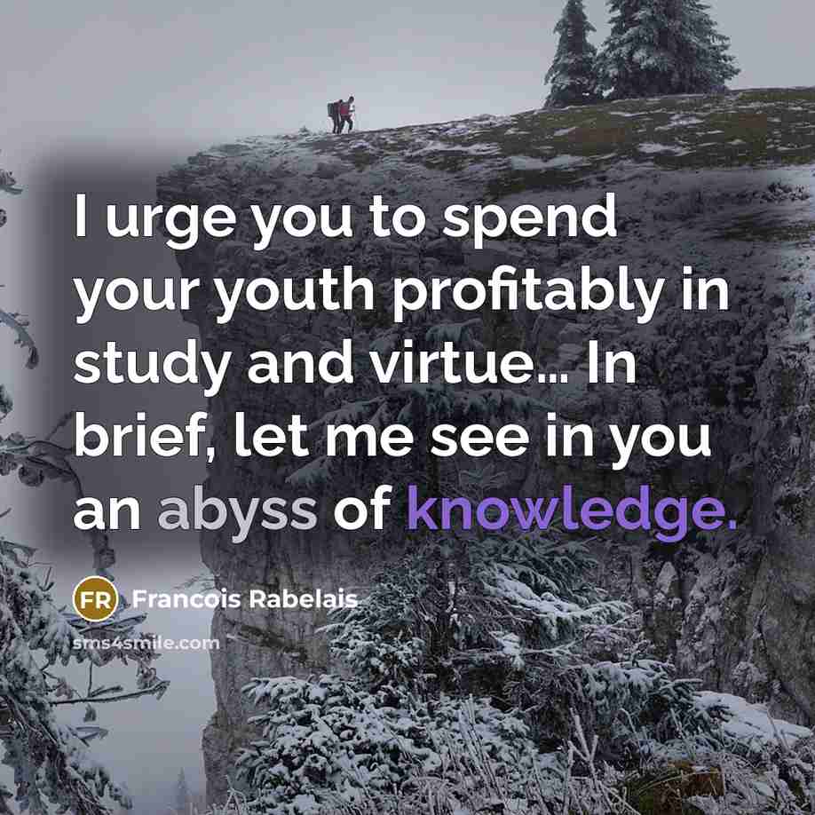 “I urge you to spend your youth profitably in study…” quote by Francois Rabelais