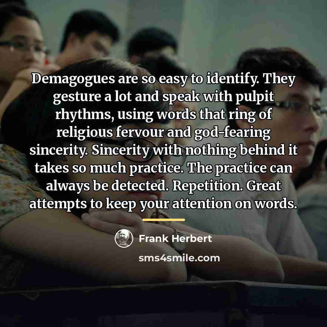 “Demagogues are so easy to identify. They gesture a lot…” quote by Frank Herbert