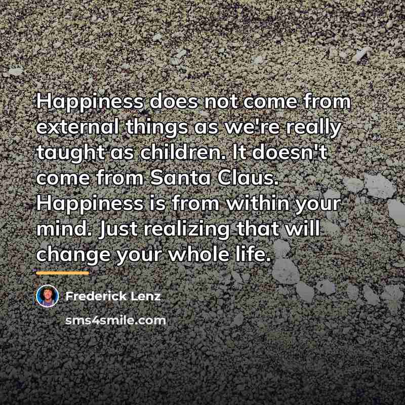 “Happiness does not come from external things as we're really…” quote by Frederick Lenz