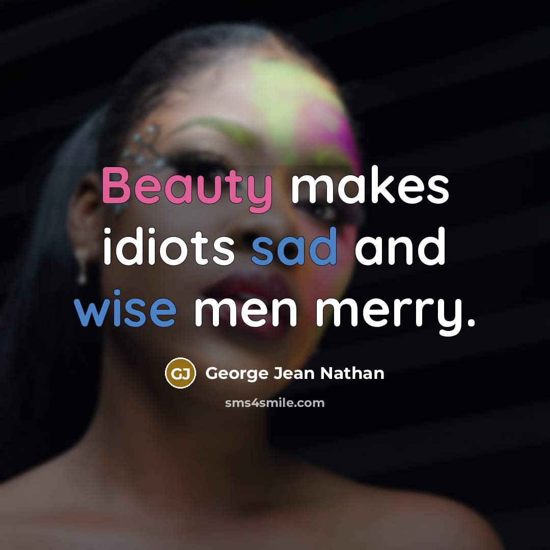 “Beauty makes idiots sad and wise men merry.…” quote by George Jean Nathan
