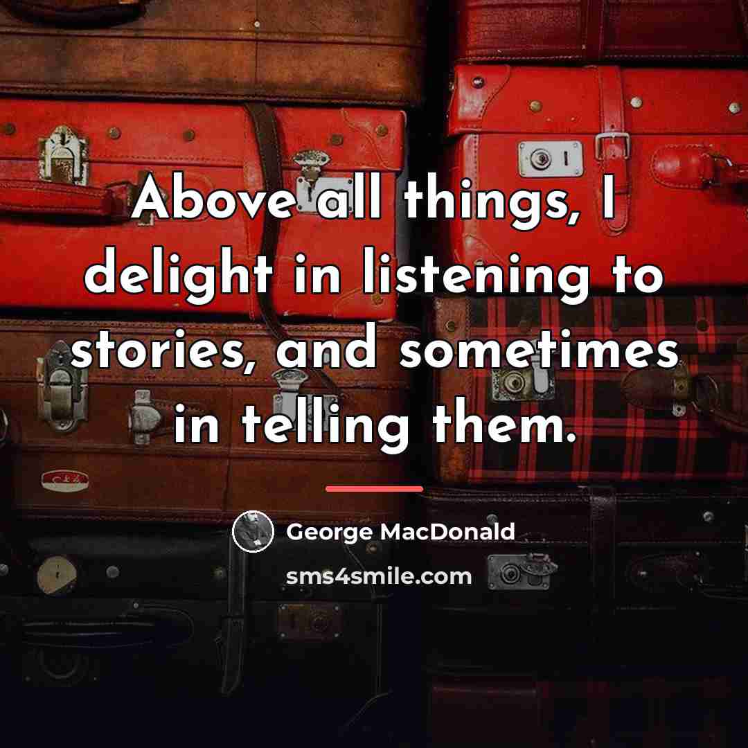 “Above all things, I delight in listening to stories, and…” quote by George MacDonald