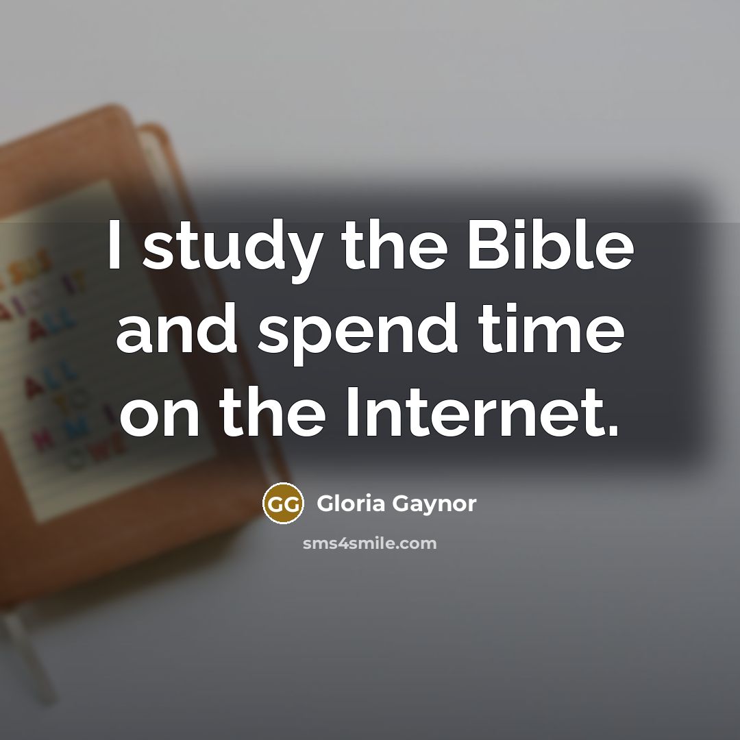 “I study the Bible and spend time on the Internet.…” quote by Gloria Gaynor