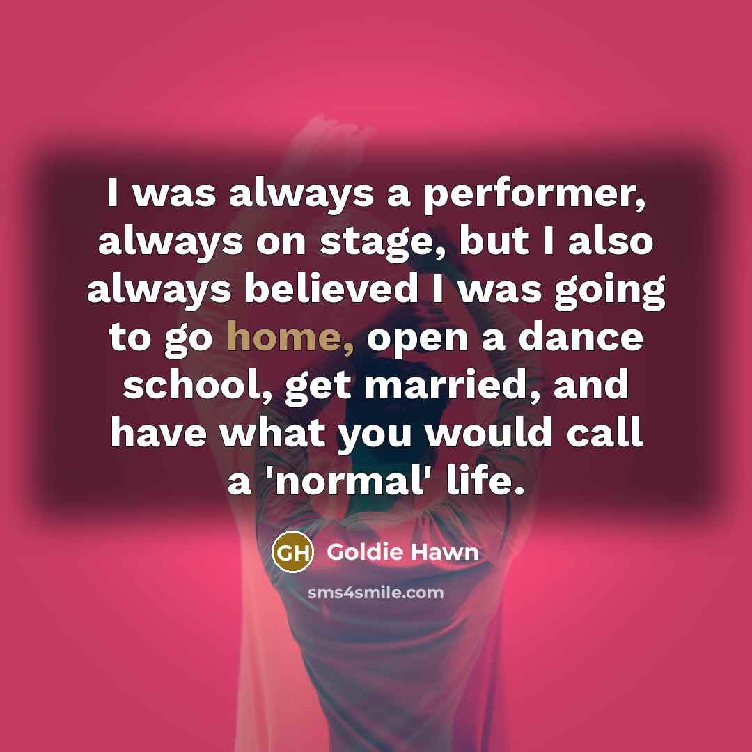 “I was always a performer, always on stage, but I…” quote by Goldie Hawn
