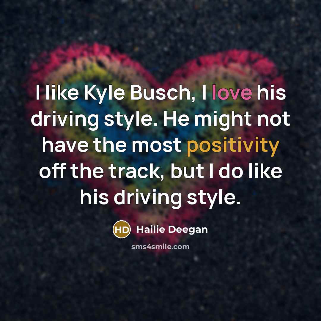 “I like Kyle Busch, I love his driving style. He…” quote by Hailie Deegan