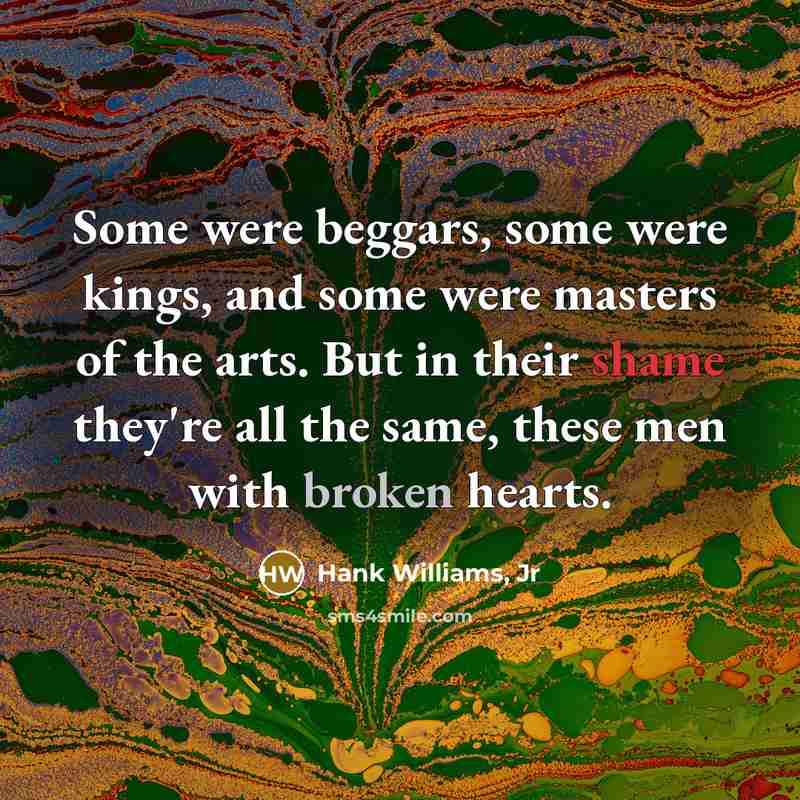 “Some were beggars, some were kings, and some were masters…” quote by Hank Williams, Jr
