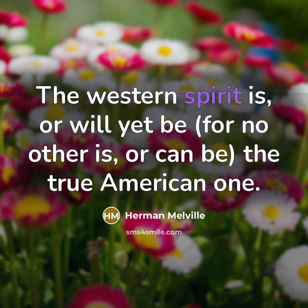 “The western spirit is, or will yet be (for no…” quote by Herman Melville