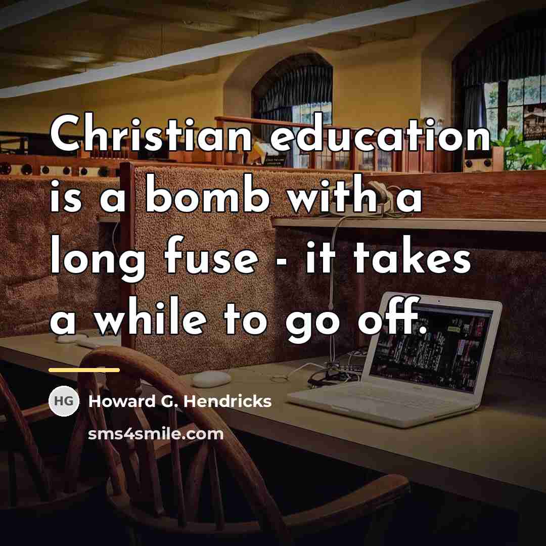 “Christian education is a bomb with a long fuse -…” quote by Howard G. Hendricks