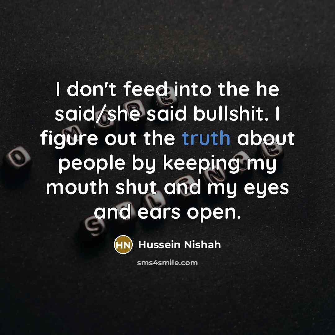 “I don't feed into the he said/she said bullshit. I…” quote by Hussein Nishah
