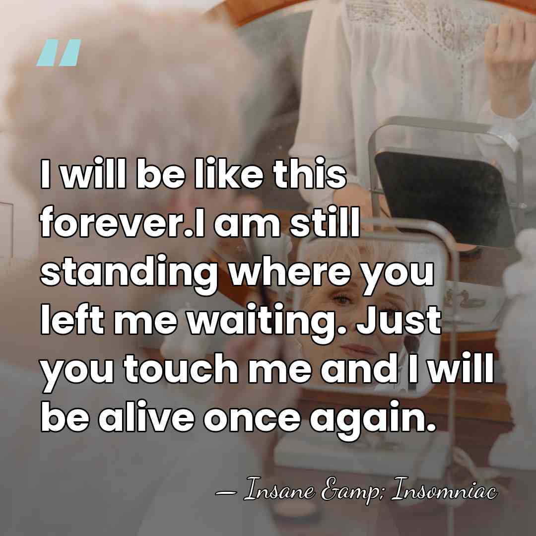 I will be like this forever.I am still standing where you left&hellip; - Insane & Insomniac
