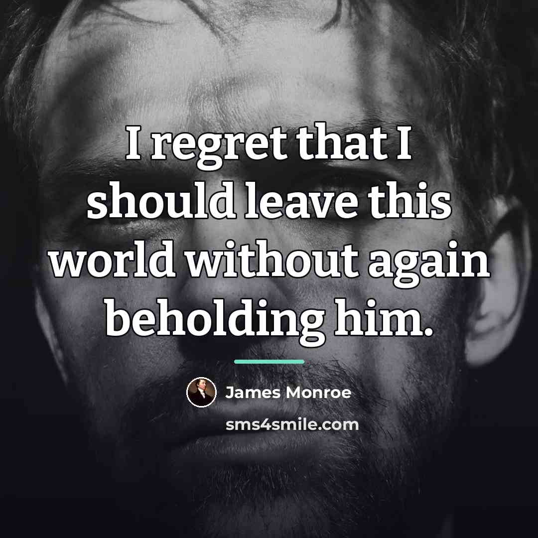 “I regret that I should leave this world without again…” quote by James Monroe