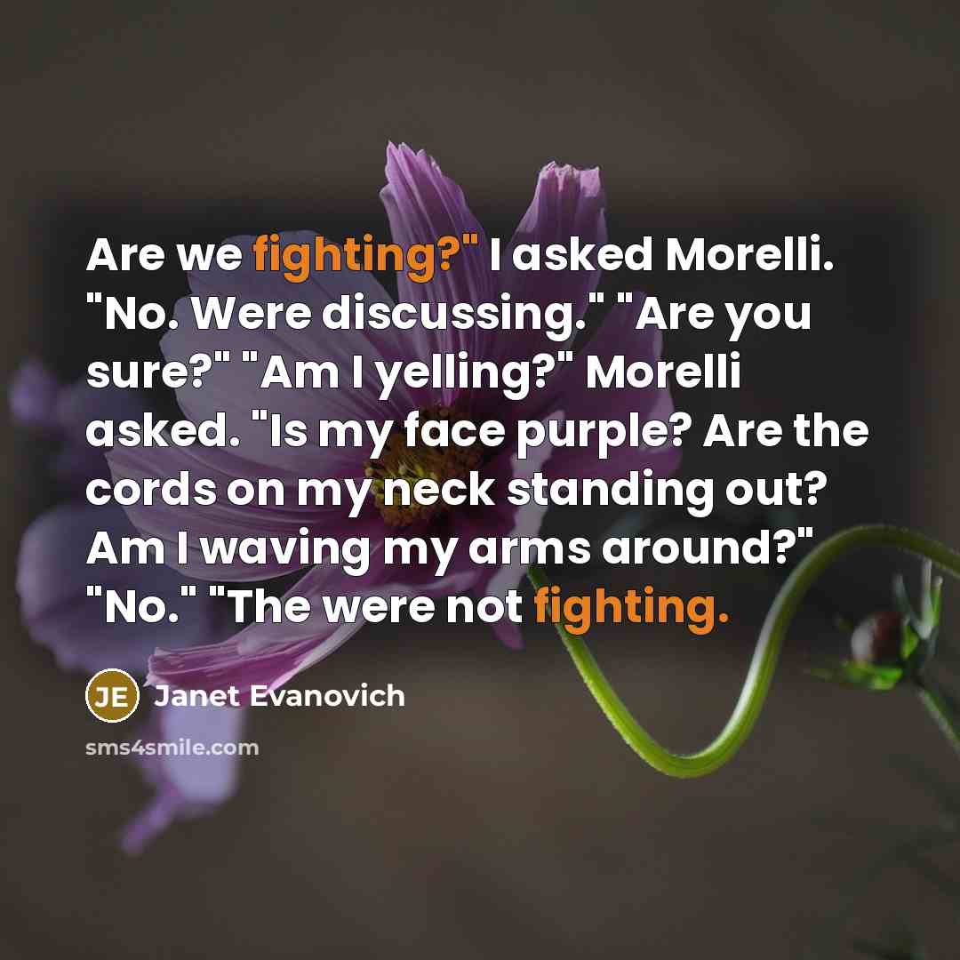 “Are we fighting?" I asked Morelli. "No. Were discussing." "Are…” quote by Janet Evanovich