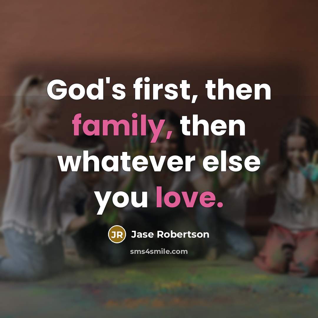 “God's first, then family, then whatever else you love.…” quote by Jase Robertson