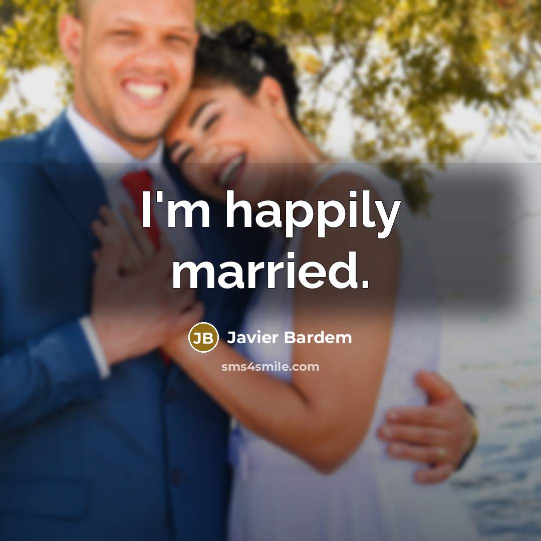 “I'm happily married.…” quote by Javier Bardem