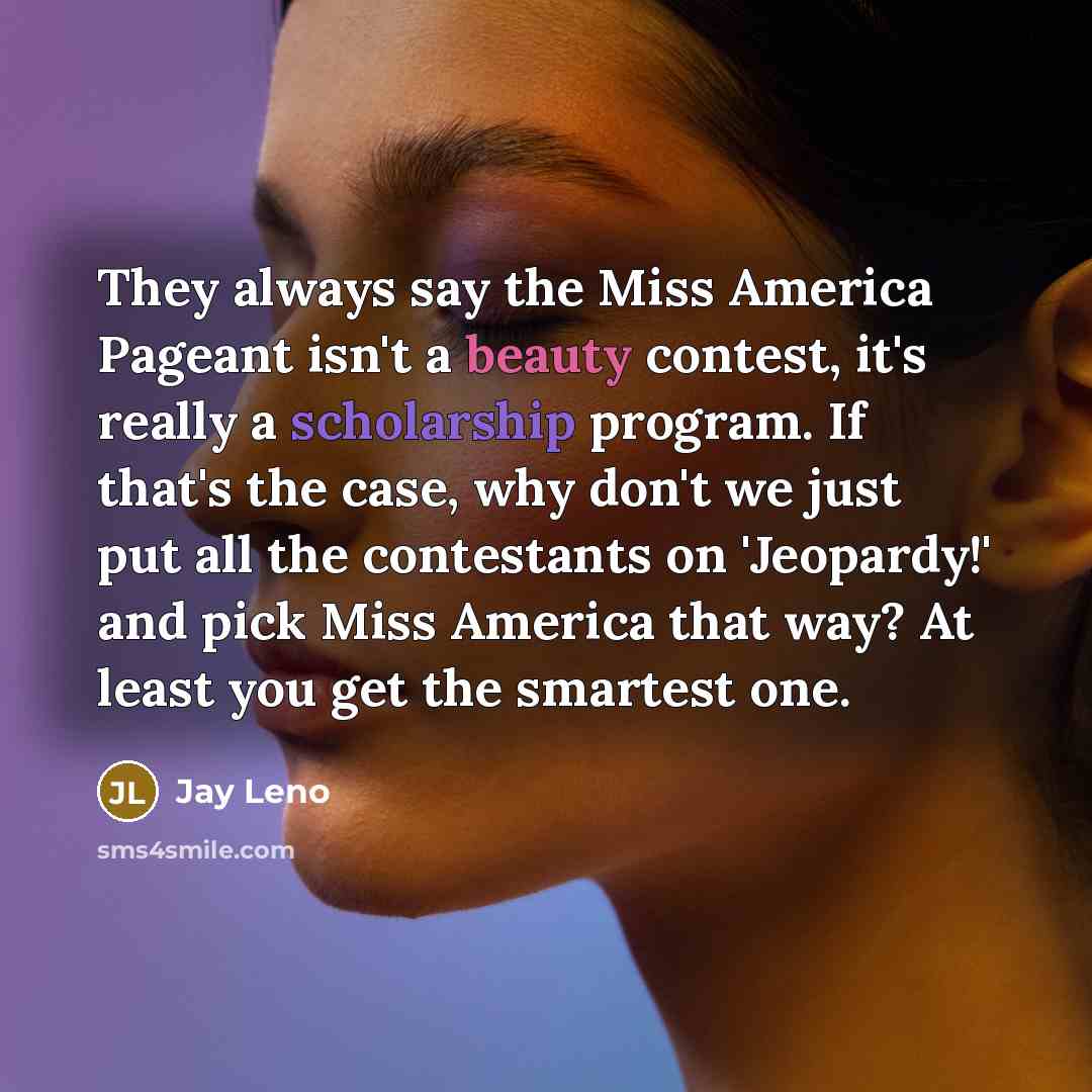 “They always say the Miss America Pageant isn't a beauty…” quote by Jay Leno
