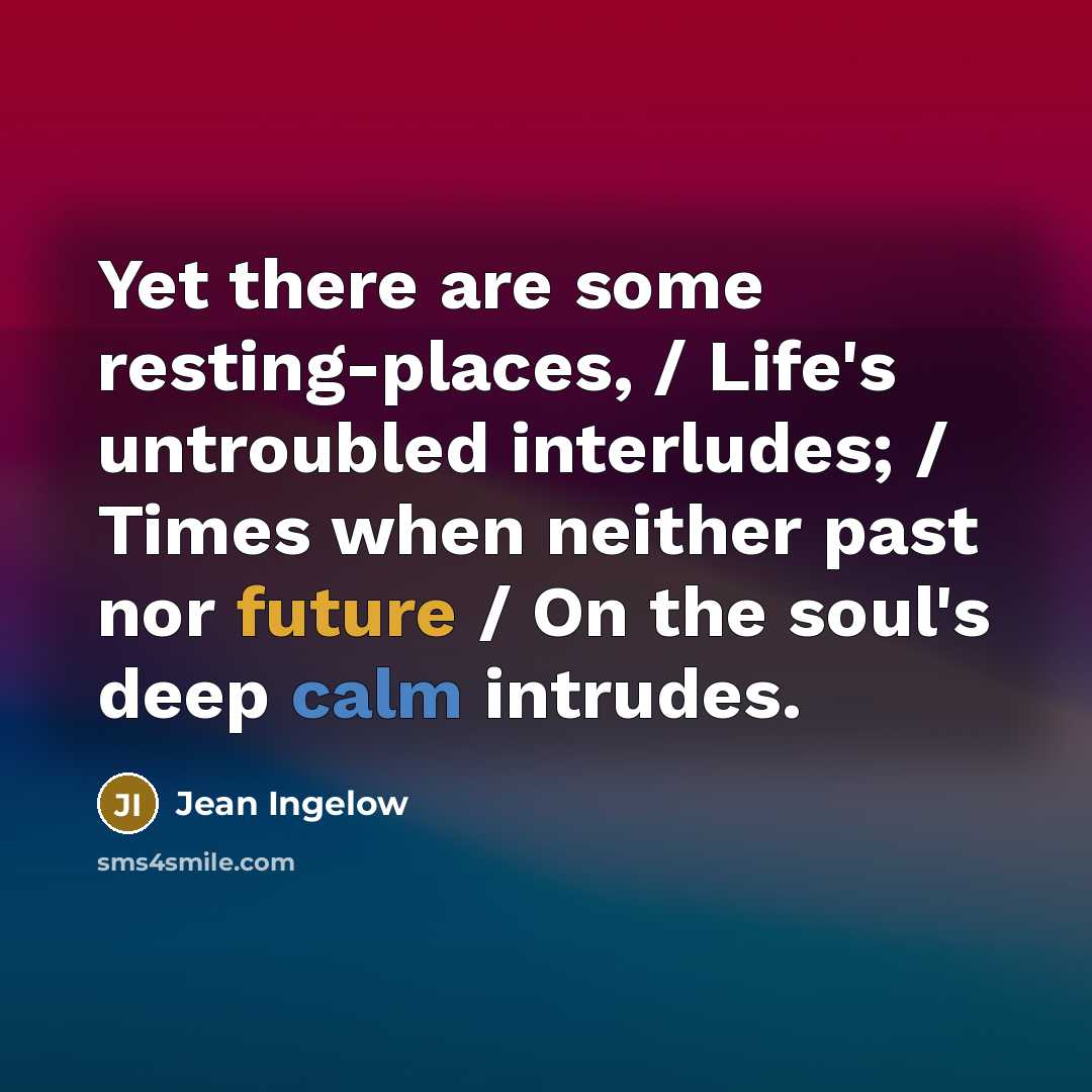 “Yet there are some resting-places, / Life's untroubled interludes; /…” quote by Jean Ingelow