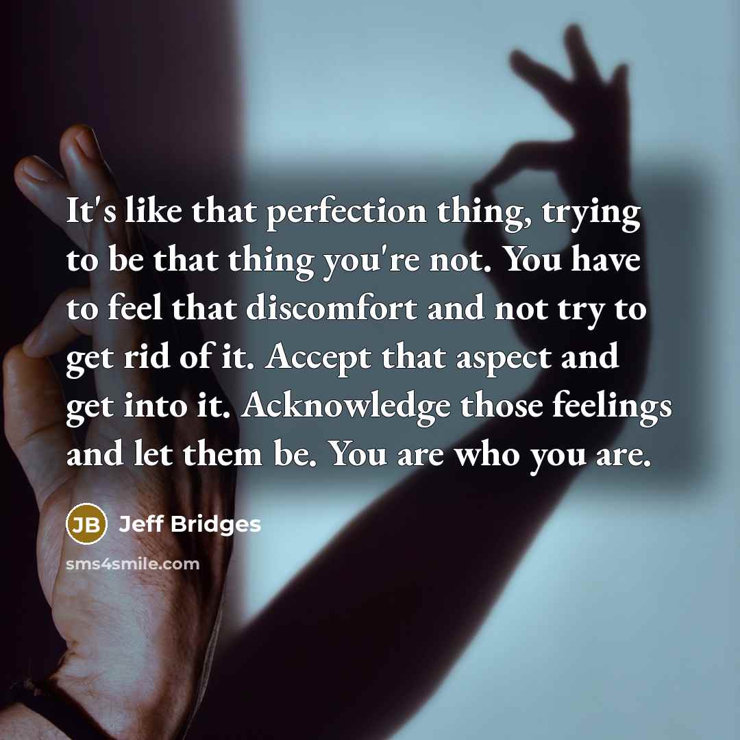 “It's like that perfection thing, trying to be that thing…” quote by Jeff Bridges