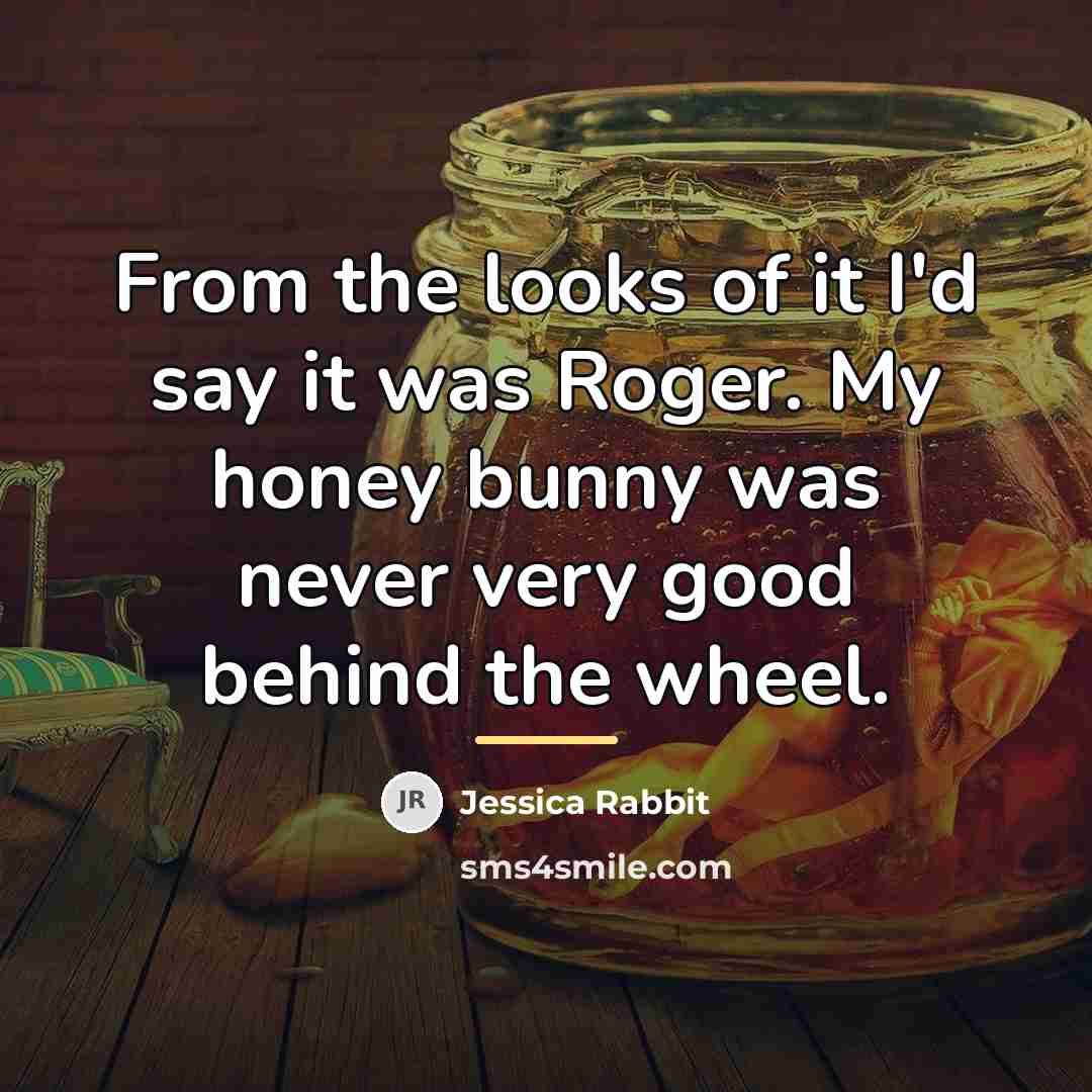 “From the looks of it I'd say it was Roger.…” quote by Jessica Rabbit